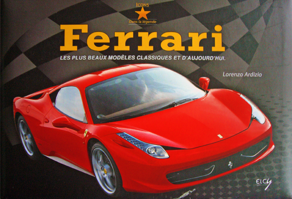 Ferrari les plus beaux modèles classiques et d'aujourd'hui de Lorenzo Ardizio aux éditions ELCy • Livre en Anglais-Français • 2011 • 169 pages