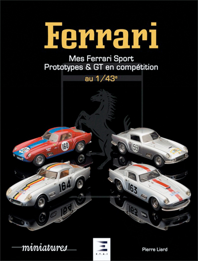 Ferrari mes ferrari sport prototypes GT en competition au 1 43 de Pierre Liard aux editions ETAI Photo article
